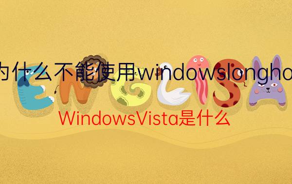 为什么不能使用windowslonghorn WindowsVista是什么？